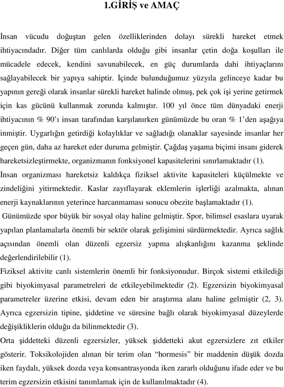 Đçinde bulunduğumuz yüzyıla gelinceye kadar bu yapının gereği olarak insanlar sürekli hareket halinde olmuş, pek çok işi yerine getirmek için kas gücünü kullanmak zorunda kalmıştır.