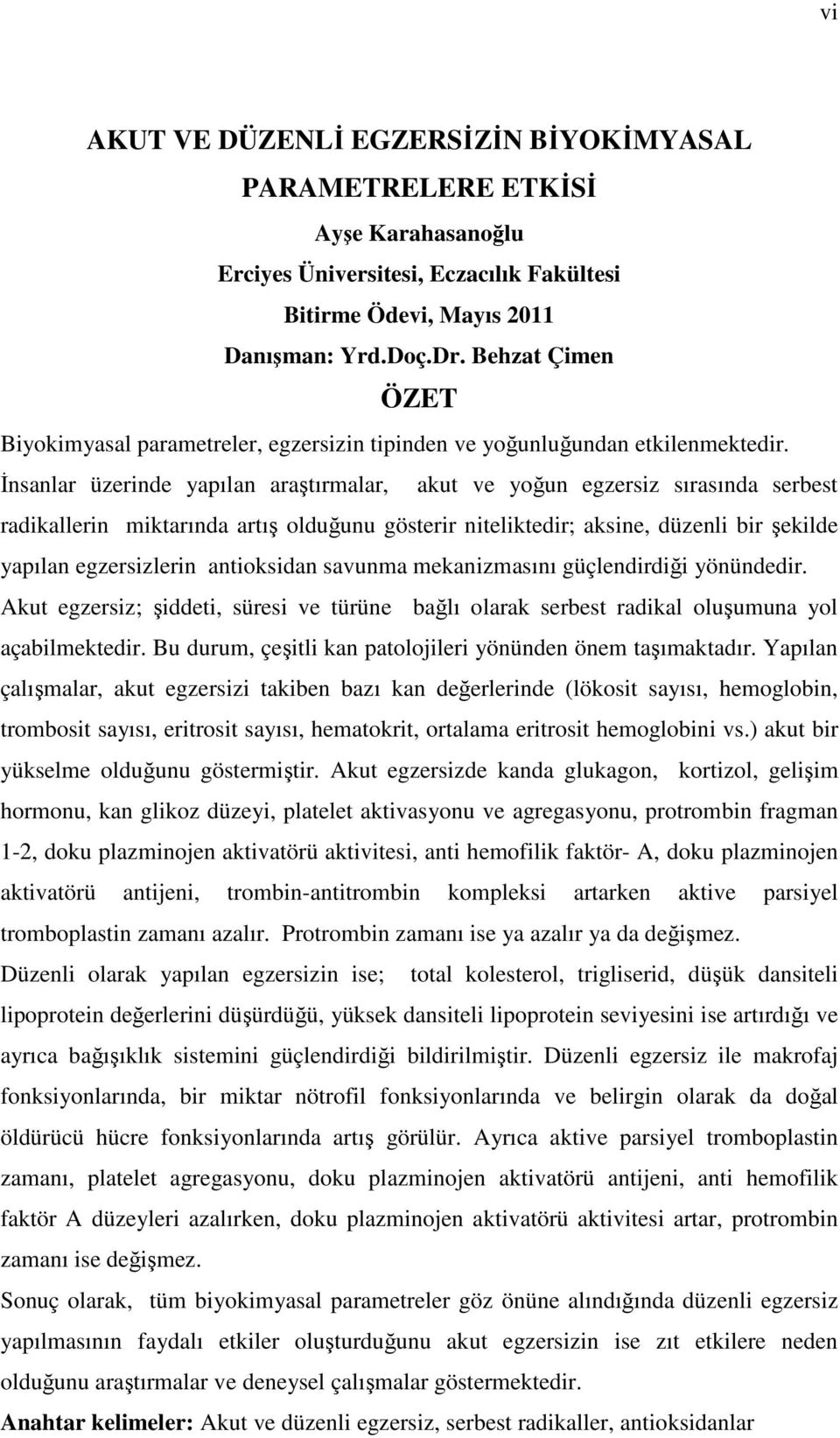 Đnsanlar üzerinde yapılan araştırmalar, akut ve yoğun egzersiz sırasında serbest radikallerin miktarında artış olduğunu gösterir niteliktedir; aksine, düzenli bir şekilde yapılan egzersizlerin