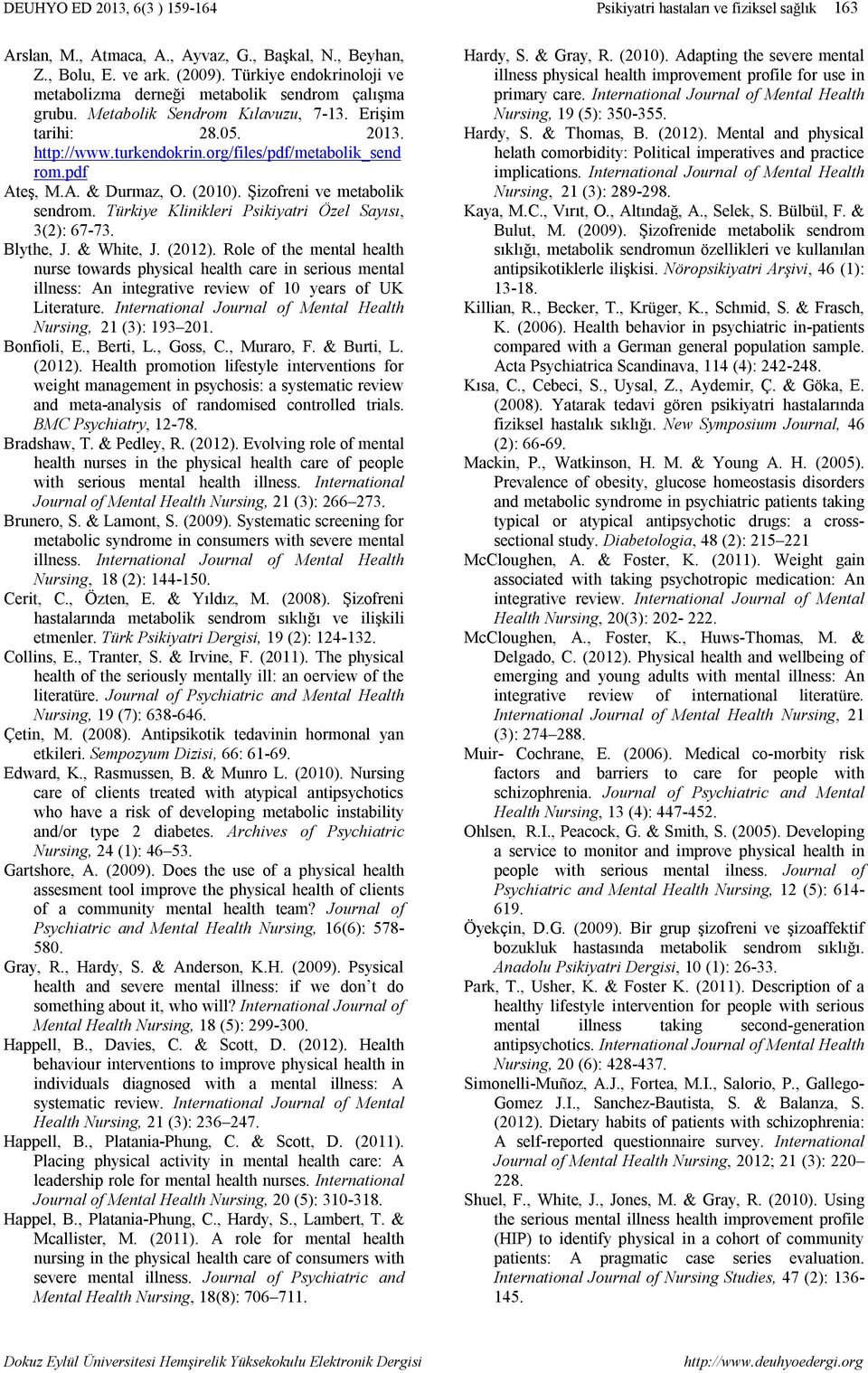 pdf Ateş, M.A. & Durmaz, O. (2010). Şizofreni ve metabolik sendrom. Türkiye Klinikleri Psikiyatri Özel Sayısı, 3(2): 67-73. Blythe, J. & White, J. (2012).