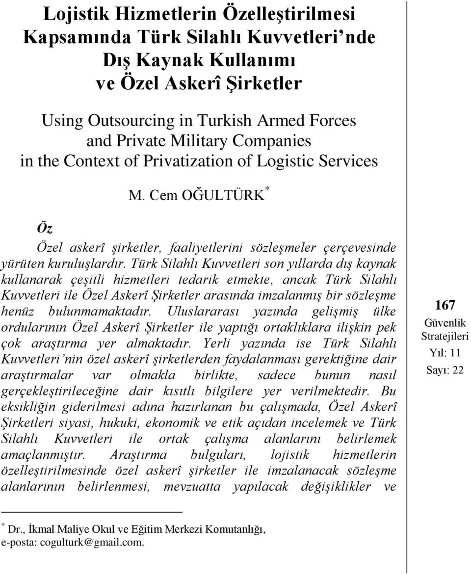 Türk Silahlı Kuvvetleri son yıllarda dış kaynak kullanarak çeşitli hizmetleri tedarik etmekte, ancak Türk Silahlı Kuvvetleri ile Özel Askerî Şirketler arasında imzalanmış bir sözleşme henüz