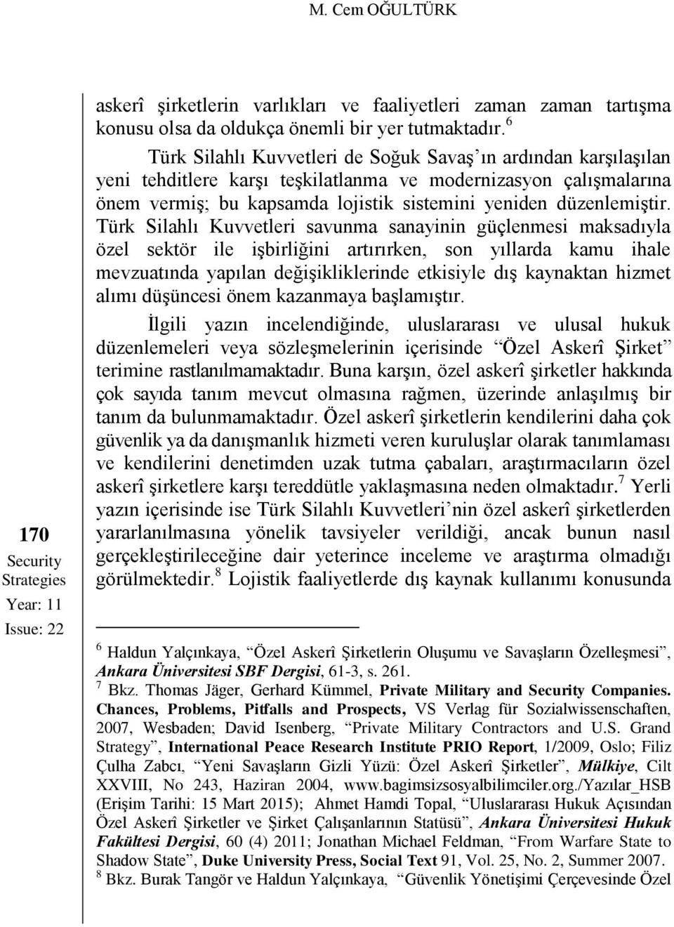 Türk Silahlı Kuvvetleri savunma sanayinin güçlenmesi maksadıyla özel sektör ile işbirliğini artırırken, son yıllarda kamu ihale mevzuatında yapılan değişikliklerinde etkisiyle dış kaynaktan hizmet