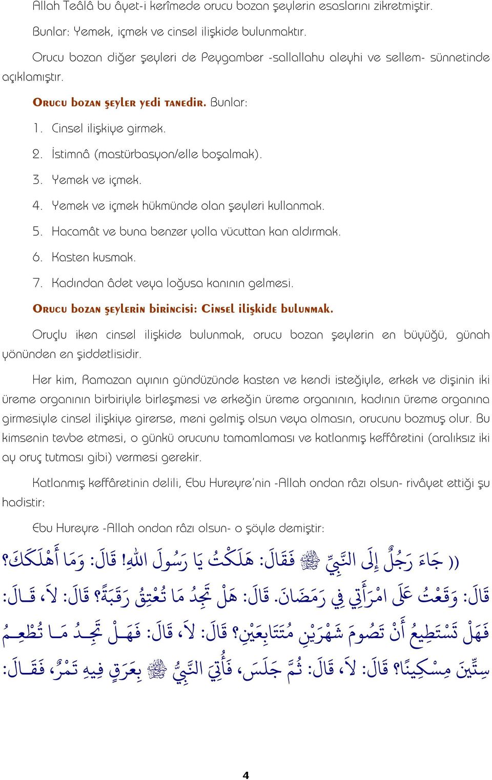 İstimnâ (mastürbasyon/elle boşalmak). 3. Yemek ve içmek. 4. Yemek ve içmek hükmünde olan şeyleri kullanmak. 5. Hacamât ve buna benzer yolla vücuttan kan aldırmak. 6. Kasten kusmak. 7.