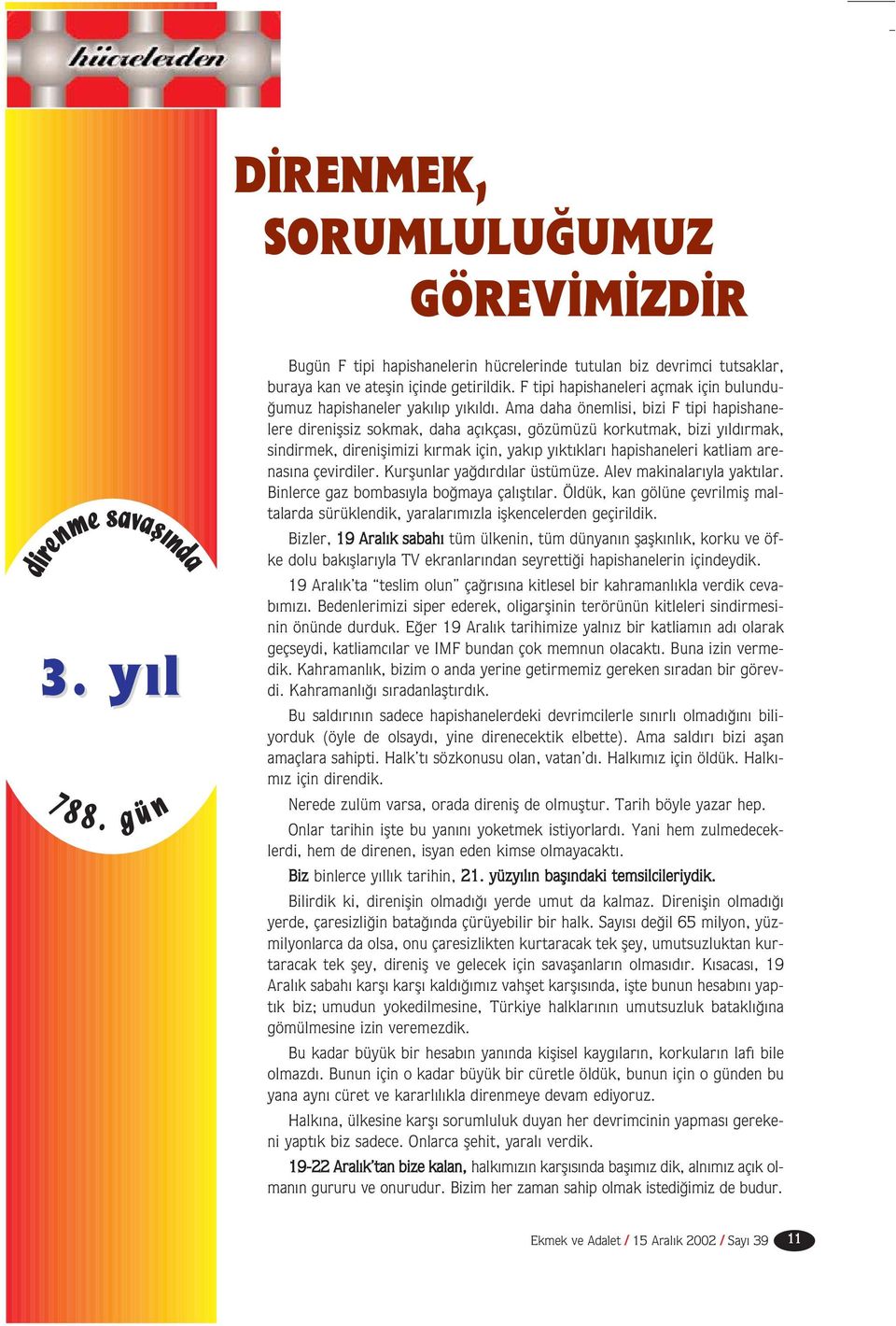 Ama daha önemlisi, bizi F tipi hapishanelere direniflsiz sokmak, daha aç kças, gözümüzü korkutmak, bizi y ld rmak, sindirmek, direniflimizi k rmak için, yak p y kt klar hapishaneleri katliam arenas