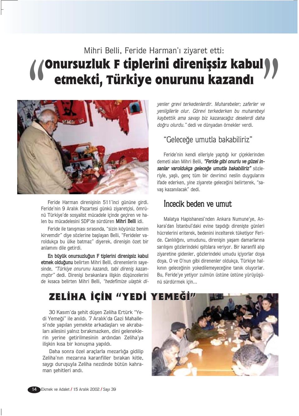 Daha sonra özel araçlarla mezarl a gidilip Zeliha n n mezar na karanfiller b rakan kitle, sayg durufluyla Zeliha nezdinde bütün kahraman flehitleri and.