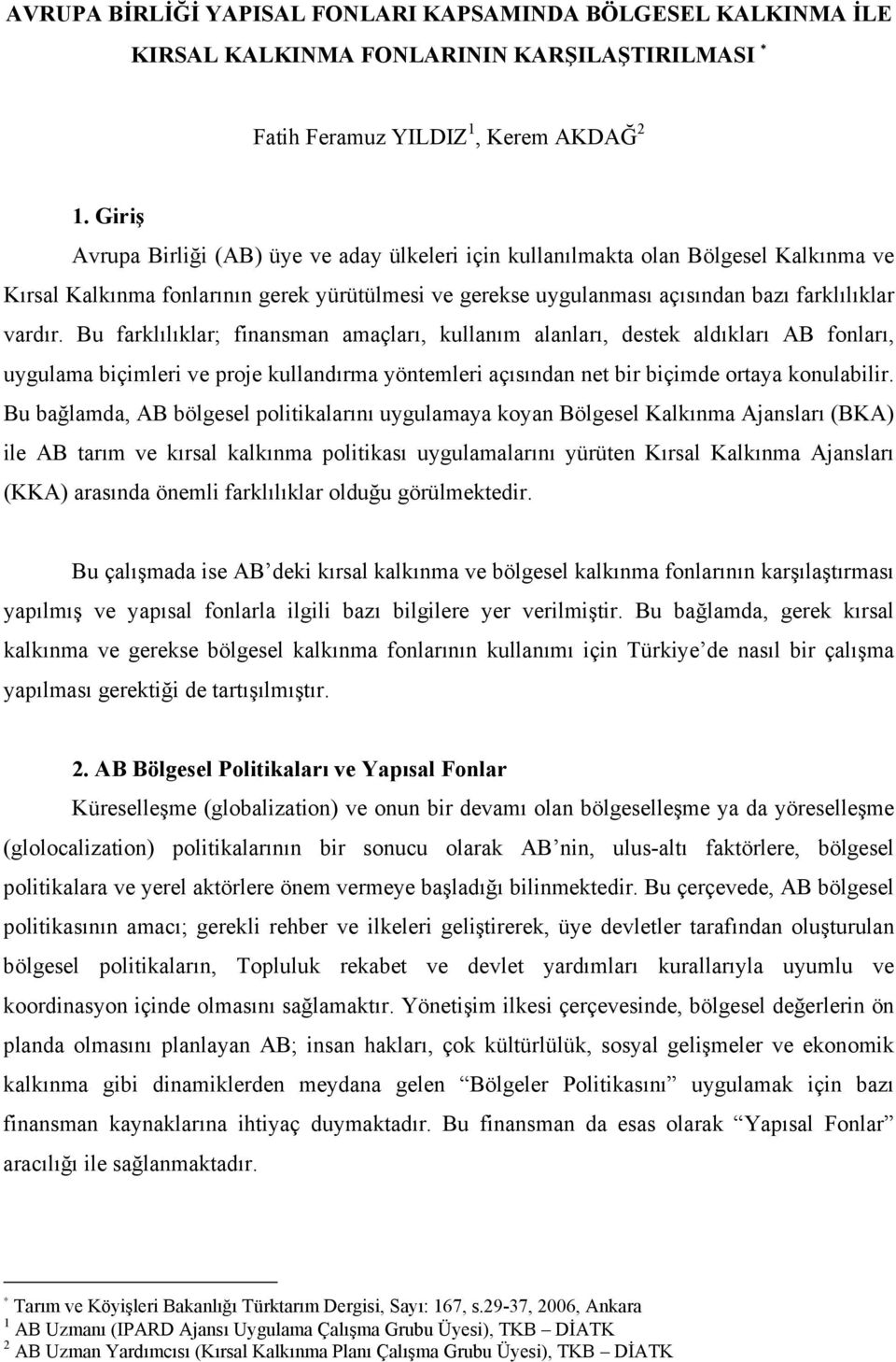 Bu farklılıklar; finansman amaçları, kullanım alanları, destek aldıkları AB fonları, uygulama biçimleri ve proje kullandırma yöntemleri açısından net bir biçimde ortaya konulabilir.