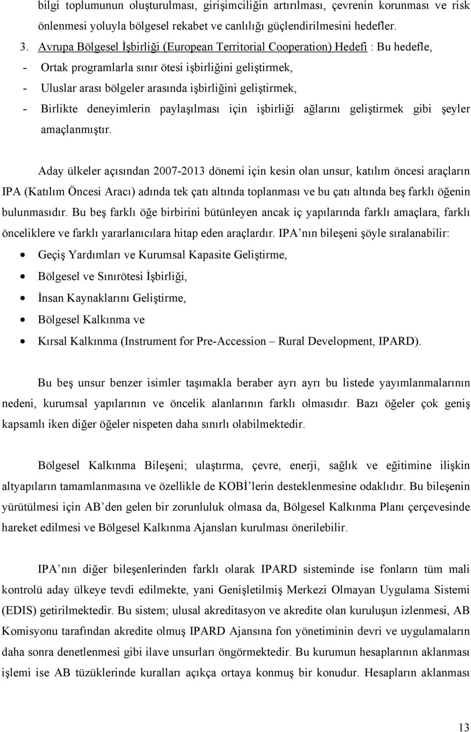 - Birlikte deneyimlerin paylaşılması için işbirliği ağlarını geliştirmek gibi şeyler amaçlanmıştır.