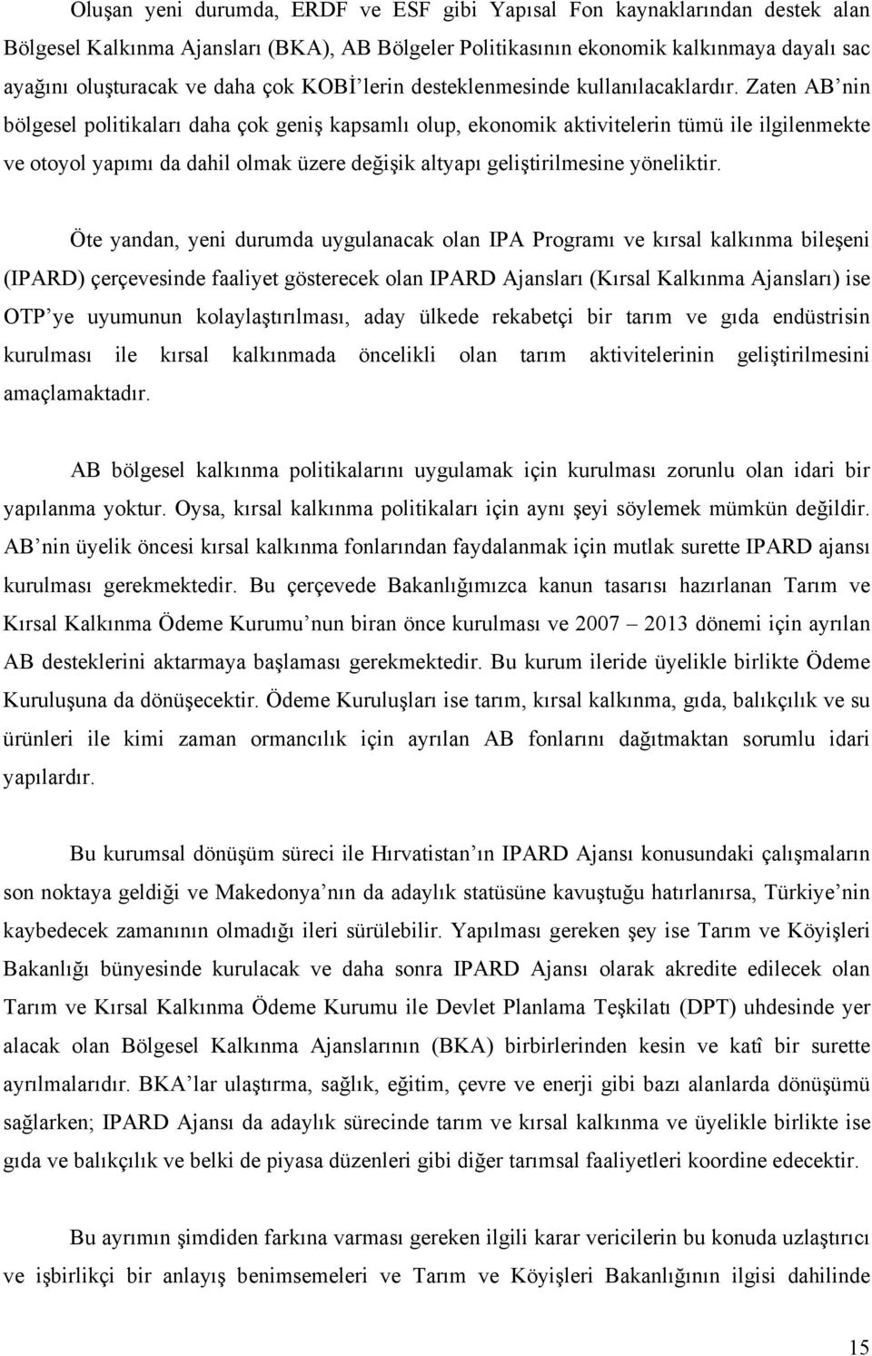 Zaten AB nin bölgesel politikaları daha çok geniş kapsamlı olup, ekonomik aktivitelerin tümü ile ilgilenmekte ve otoyol yapımı da dahil olmak üzere değişik altyapı geliştirilmesine yöneliktir.