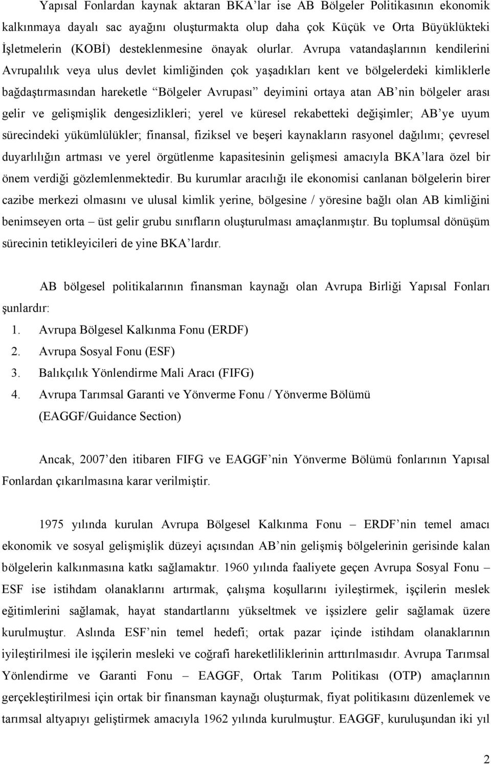 Avrupa vatandaşlarının kendilerini Avrupalılık veya ulus devlet kimliğinden çok yaşadıkları kent ve bölgelerdeki kimliklerle bağdaştırmasından hareketle Bölgeler Avrupası deyimini ortaya atan AB nin