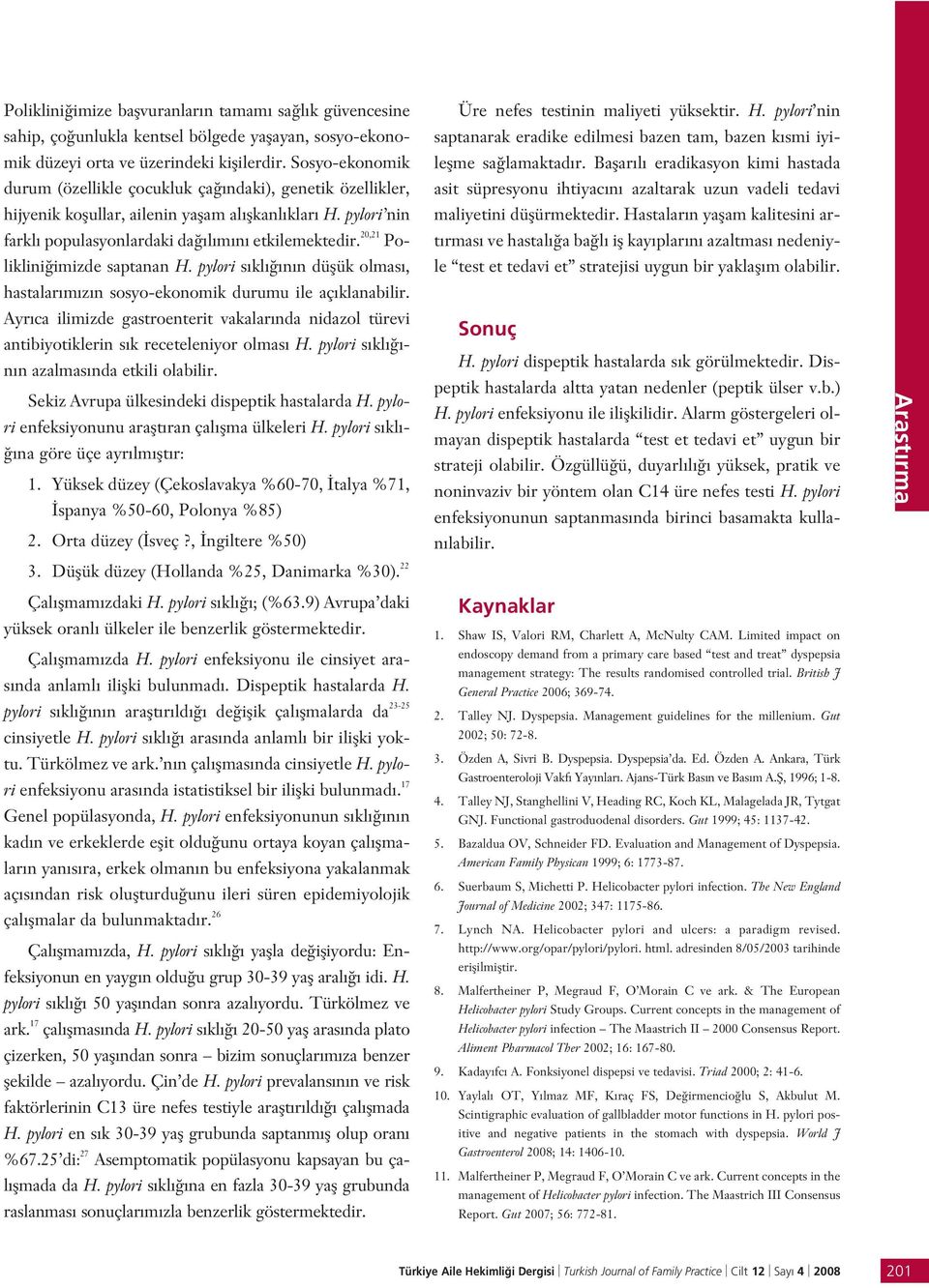 20,21 Poliklini imizde saptanan H. pylori s kl n n düflük olmas, hastalar m z n sosyo-ekonomik durumu ile aç klanabilir.