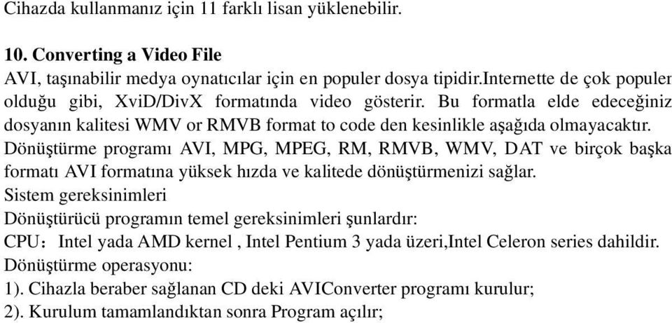 Dönü türme programı AVI, MPG, MPEG, RM, RMVB, WMV, DAT ve birçok ba ka formatı AVI formatına yüksek hızda ve kalitede dönü türmenizi sa lar.