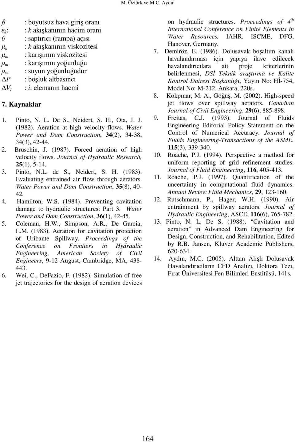 yoğunluğudur P : boşluk altbasıncı V i : i. elemanın hacmi 7. Kaynaklar 1. Pinto, N. L. De S., Neidert, S. H., Ota, J. J. (1982). Aeration at high velocity flows.