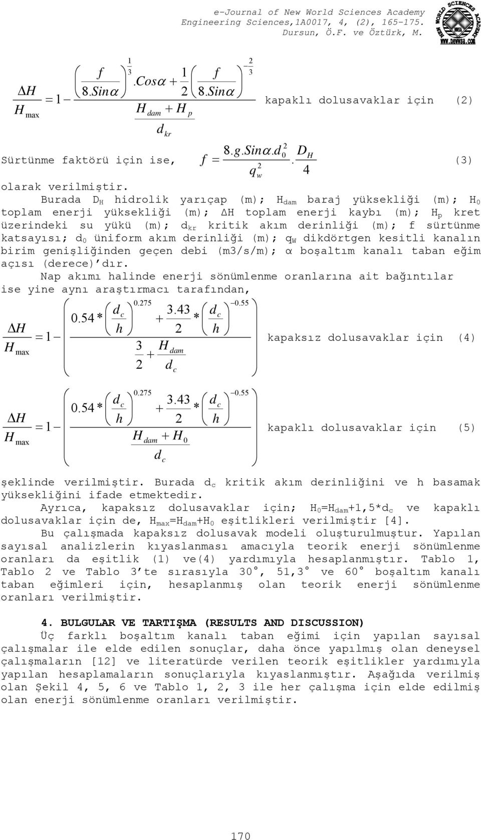 üniform akım derinliği (m); q W dikdörtgen kesitli kanalın birim genişliğinden geçen debi (m3/s/m); α boşaltım kanalı taban eğim açısı (derece) dır.