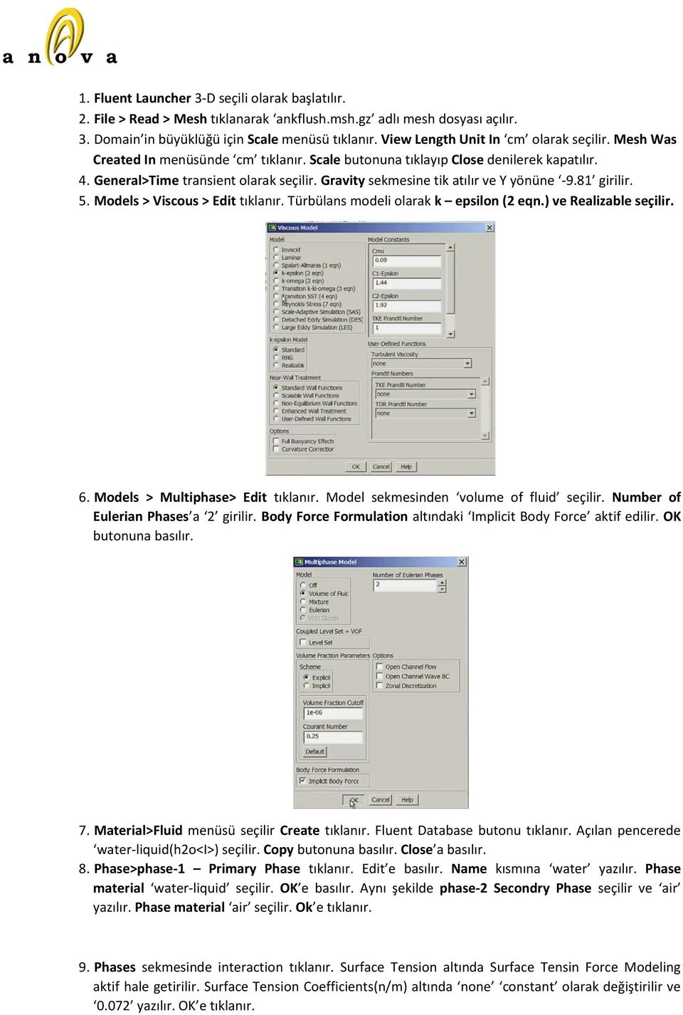 Gravity sekmesine tik atılır ve Y yönüne -9.81 girilir. 5. Models > Viscous > Edit tıklanır. Türbülans modeli olarak k epsilon (2 eqn.) ve Realizable seçilir. 6. Models > Multiphase> Edit tıklanır.