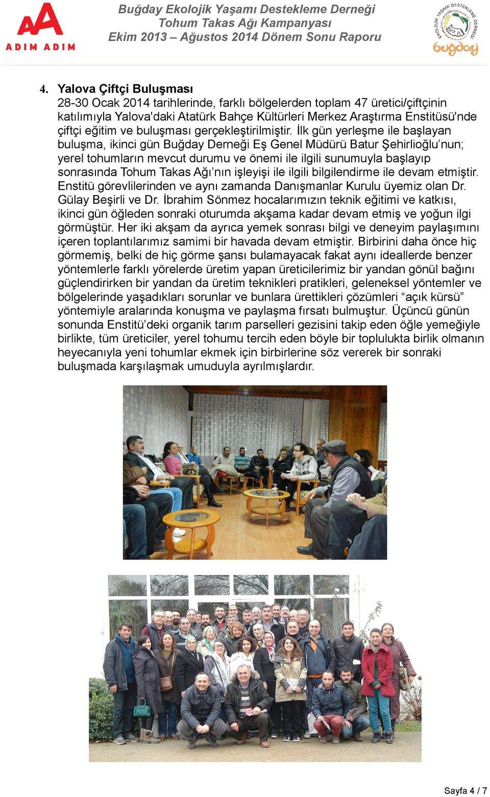 İlk gün yerleşme ile başlayan buluşma, ikinci gün Buğday Derneği Eş Genel Müdürü Batur Şehirlioğlu nun; yerel tohumların mevcut durumu ve önemi ile ilgili sunumuyla başlayıp sonrasında Tohum Takas