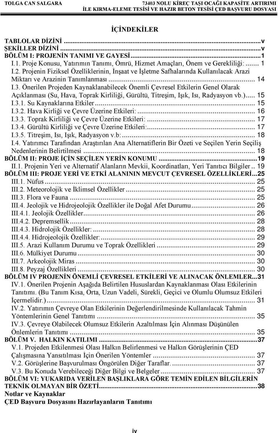 Önerilen Projeden Kaynaklanabilecek Önemli Çevresel Etkilerin Genel Olarak Açıklanması (Su, Hava, Toprak Kirliliği, Gürültü, Titreşim, Işık, Isı, Radyasyon vb.)... 15 I.3.1. Su Kaynaklarına Etkiler.