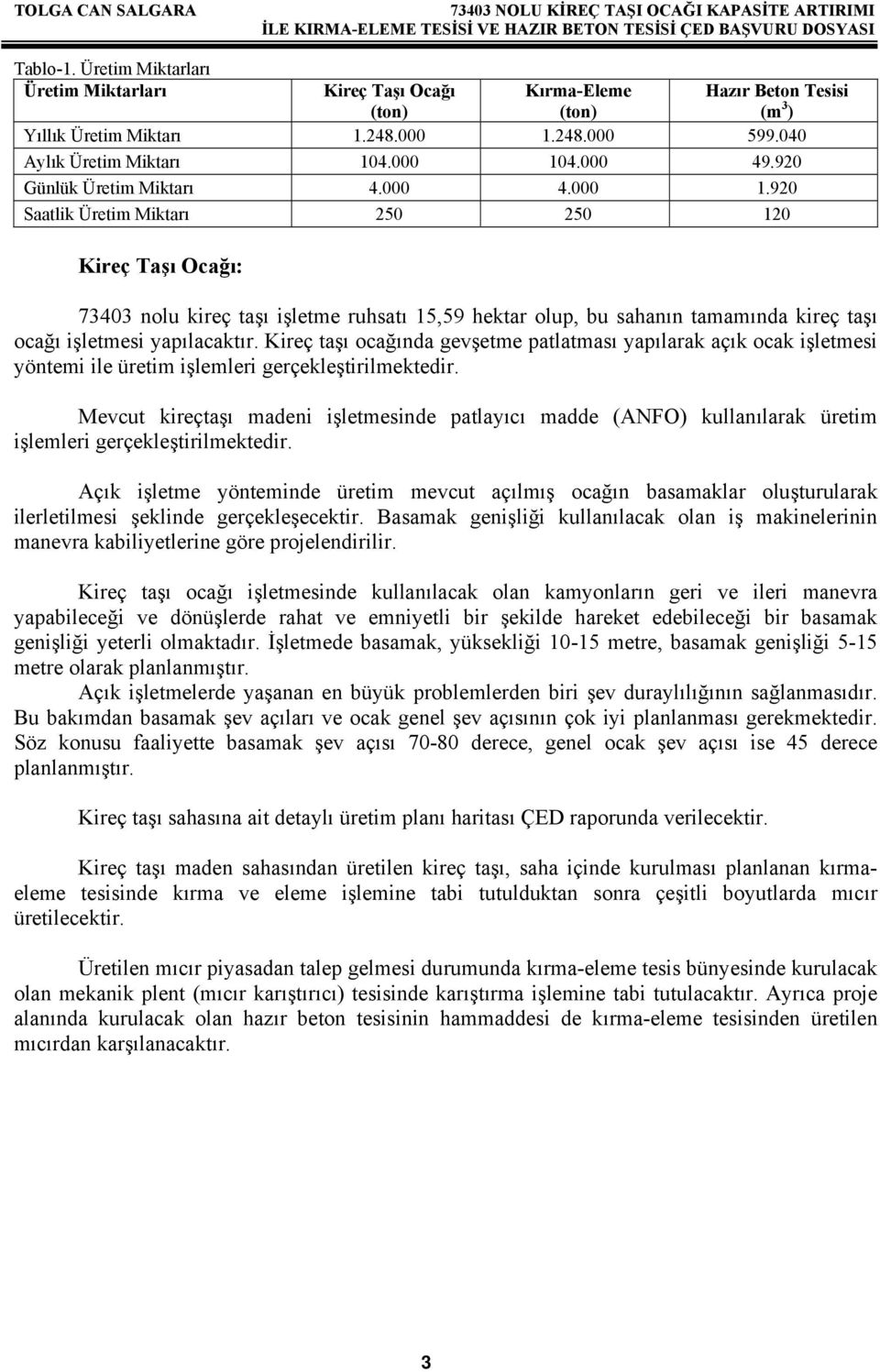 920 Saatlik Üretim Miktarı 250 250 120 Kireç Taşı Ocağı: Hazır Beton Tesisi (m 3 ) 73403 nolu kireç taşı işletme ruhsatı 15,59 hektar olup, bu sahanın tamamında kireç taşı ocağı işletmesi