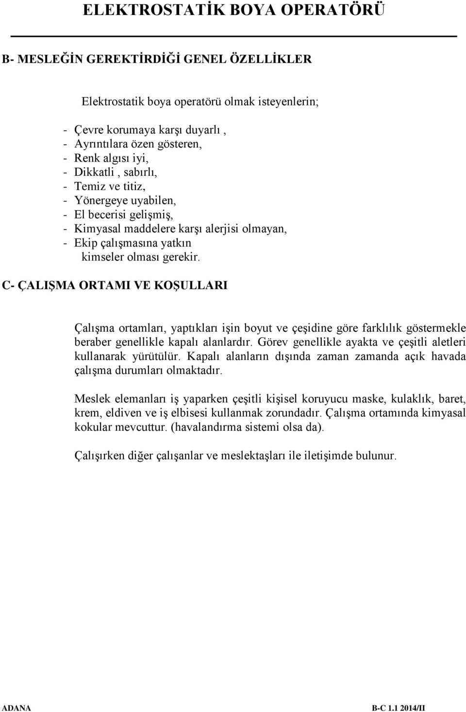 C- ÇALIŞMA ORTAMI VE KOŞULLARI Çalışma ortamları, yaptıkları işin boyut ve çeşidine göre farklılık göstermekle beraber genellikle kapalı alanlardır.