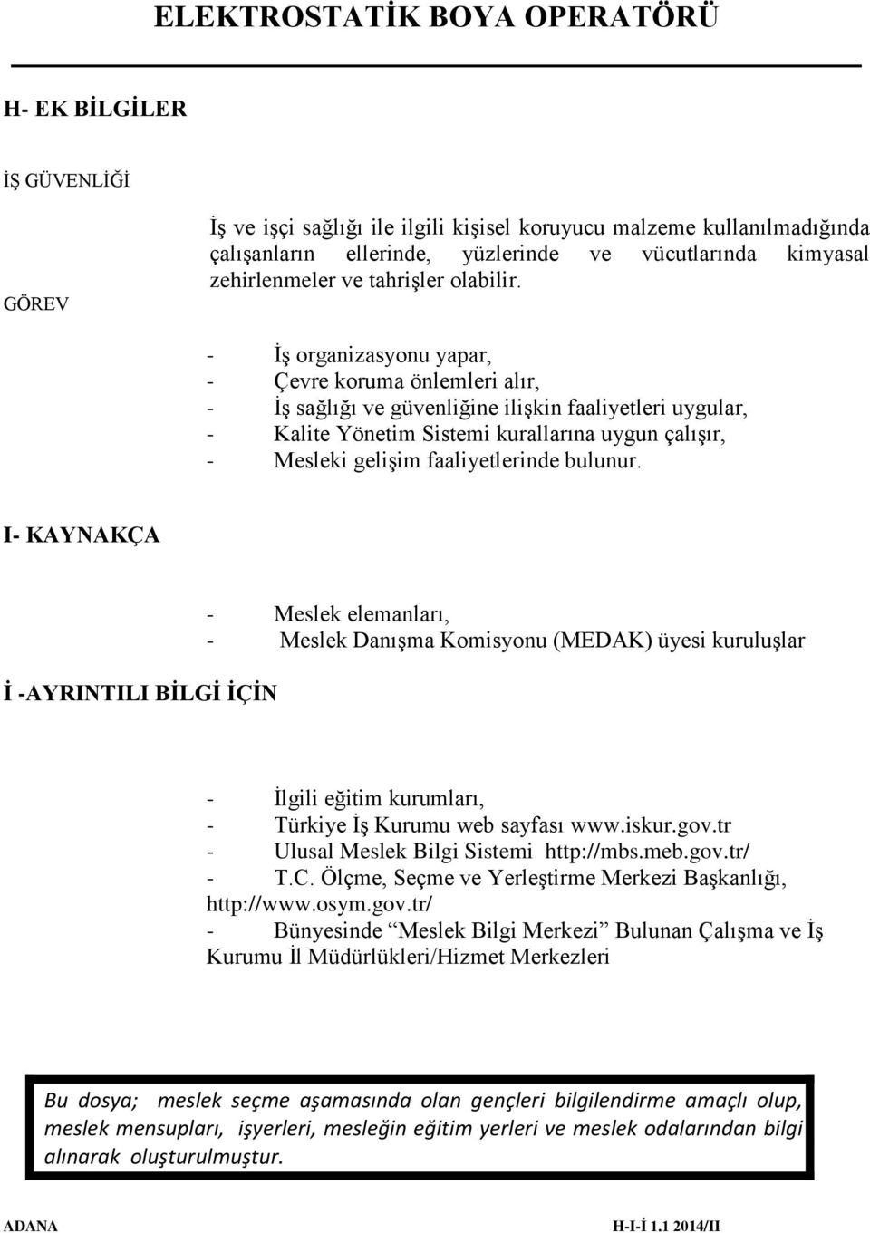 - İş organizasyonu yapar, - Çevre koruma önlemleri alır, - İş sağlığı ve güvenliğine ilişkin faaliyetleri uygular, - Kalite Yönetim Sistemi kurallarına uygun çalışır, - Mesleki gelişim