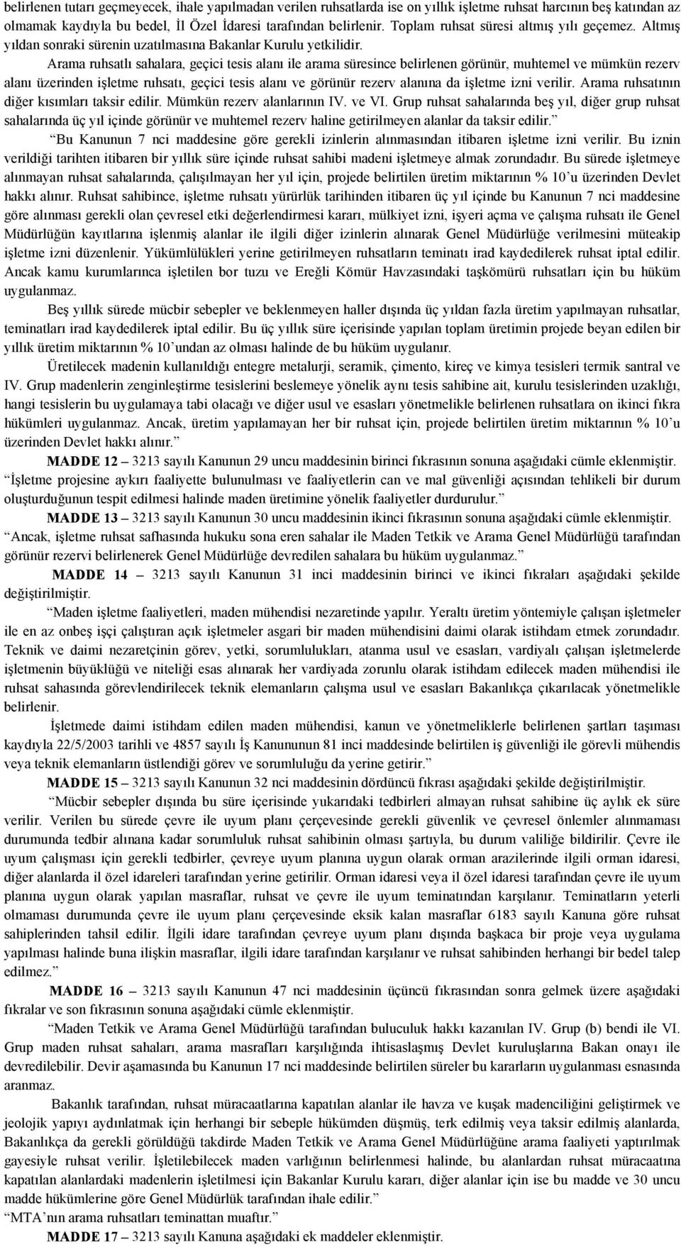 Arama ruhsatlı sahalara, geçici tesis alanı ile arama süresince belirlenen görünür, muhtemel ve mümkün rezerv alanı üzerinden işletme ruhsatı, geçici tesis alanı ve görünür rezerv alanına da işletme