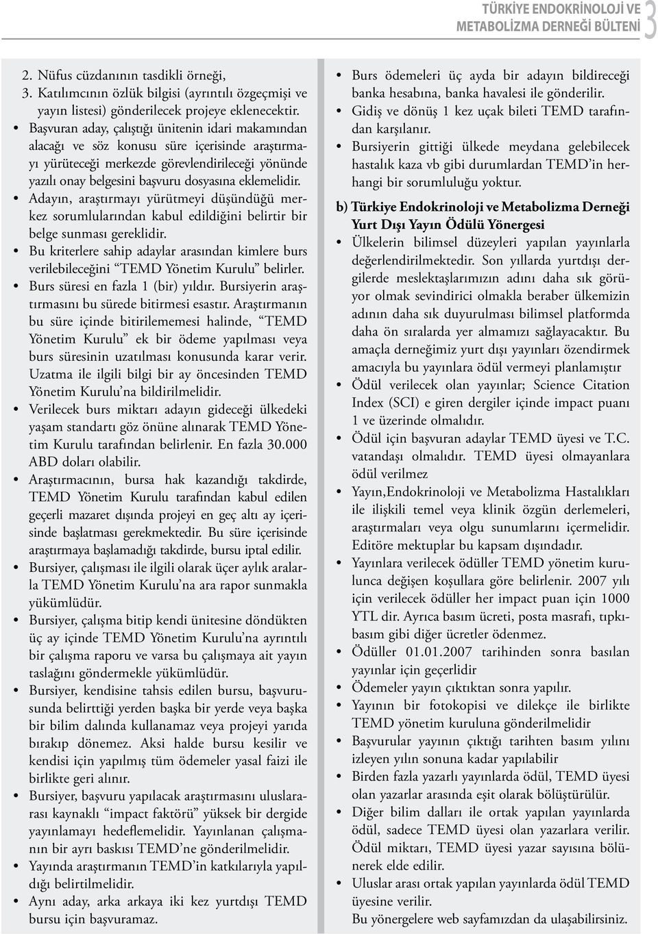 Adayın, araştırmayı yürütmeyi düşündüğü merkez sorumlularından kabul edildiğini belirtir bir belge sunması gereklidir.