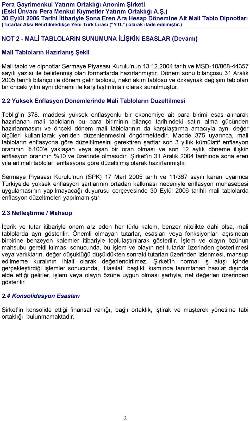 Dönem sonu bilançosu 31 Aralık 2005 tarihli bilanço ile dönem gelir tablosu, nakit akım tablosu ve özkaynak değişim tabloları bir önceki yılın aynı dönemi ile karşılaştırılmalı olarak sunulmuştur. 2.2 Yüksek Enflasyon Dönemlerinde Mali Tabloların Düzeltilmesi Tebliğ in 378.