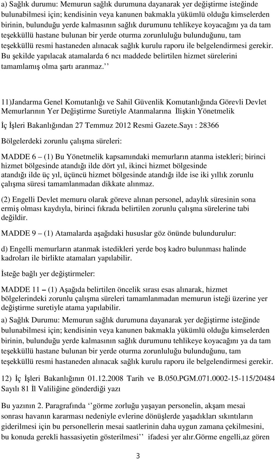 Bu şekilde yapılacak atamalarda 6 ncı maddede belirtilen hizmet sürelerini tamamlamış olma şartı aranmaz.