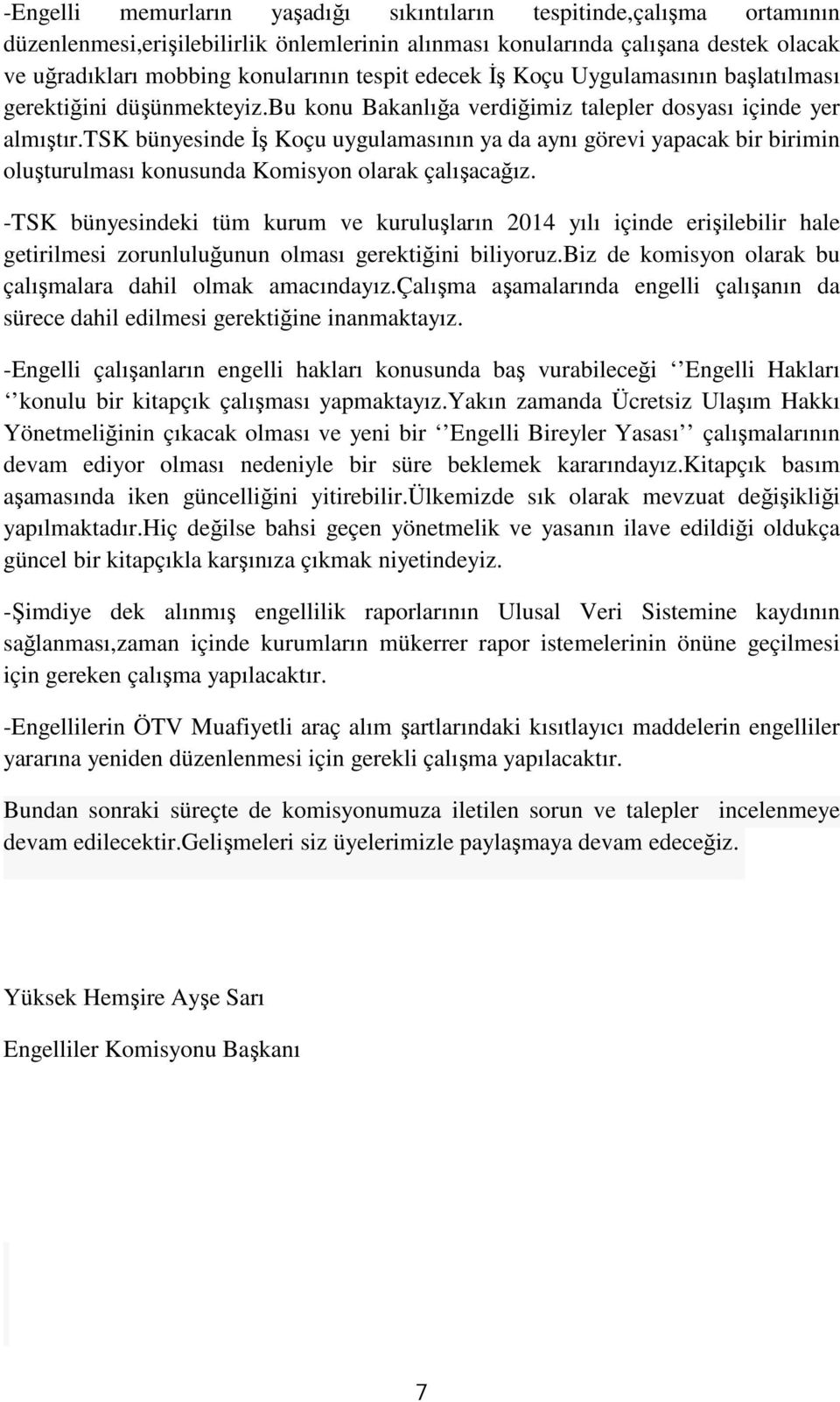 tsk bünyesinde İş Koçu uygulamasının ya da aynı görevi yapacak bir birimin oluşturulması konusunda Komisyon olarak çalışacağız.