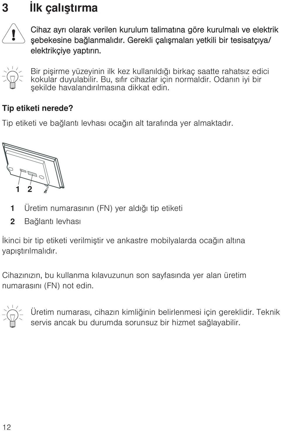 Tip etiketi nerede? Tip etiketi ve bağlantı levhası ocağın alt tarafında yer almaktadır.