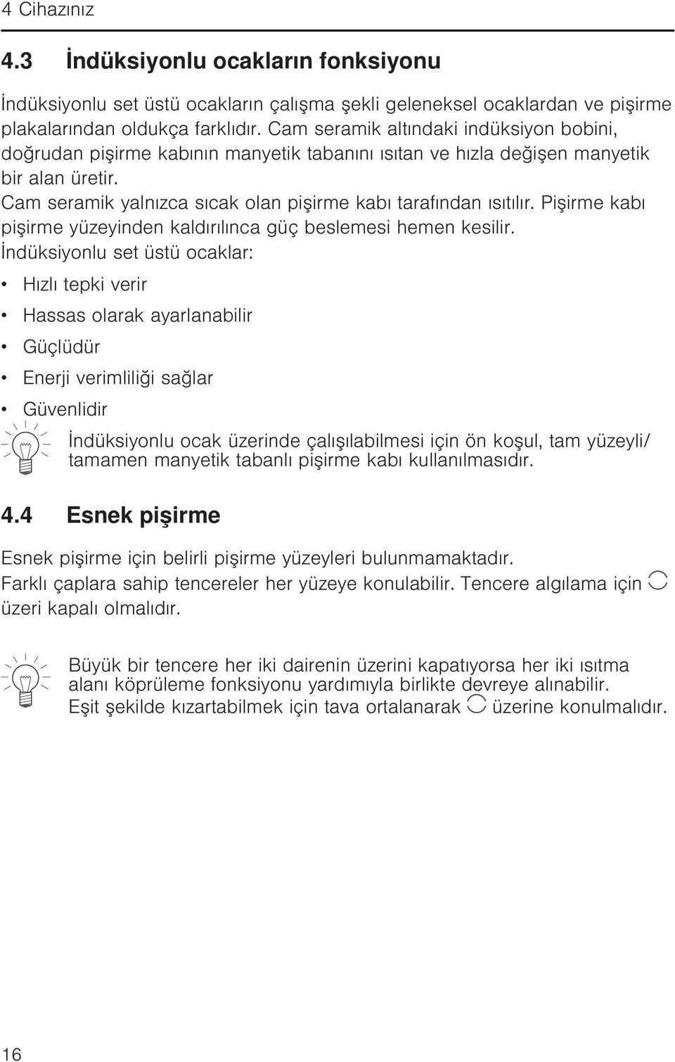 Pişirme kabı pişirme yüzeyinden kaldırılınca güç beslemesi hemen kesilir.