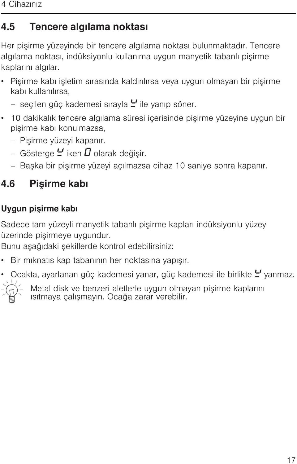 Pişirme kabı işletim sırasında kaldırılırsa veya uygun olmayan bir pişirme kabı kullanılırsa, seçilen güç kademesi sırayla ile yanıp söner.