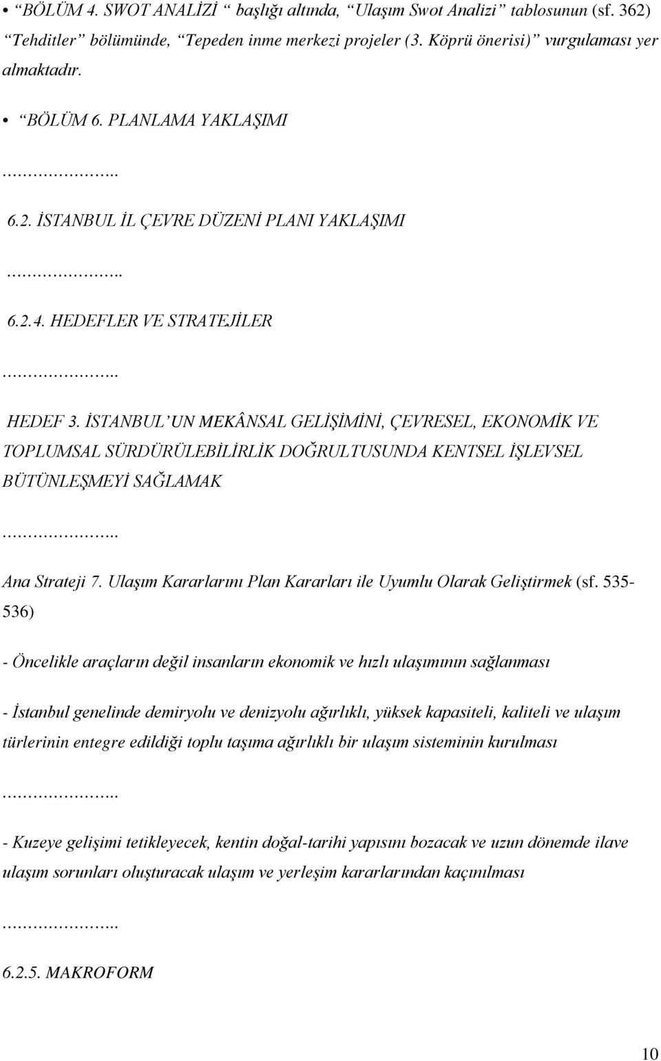 İSTANBUL UN MEKÂNSAL GELİŞİMİNİ, ÇEVRESEL, EKONOMİK VE TOPLUMSAL SÜRDÜRÜLEBİLİRLİK DOĞRULTUSUNDA KENTSEL İŞLEVSEL BÜTÜNLEŞMEYİ SAĞLAMAK Ana Strateji 7.