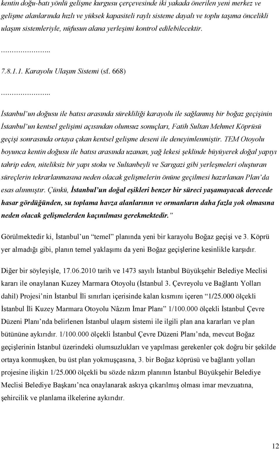 668) İstanbul un doğusu ile batısı arasında sürekliliği karayolu ile sağlanmış bir boğaz geçişinin İstanbul un kentsel gelişimi açısından olumsuz sonuçları, Fatih Sultan Mehmet Köprüsü geçişi