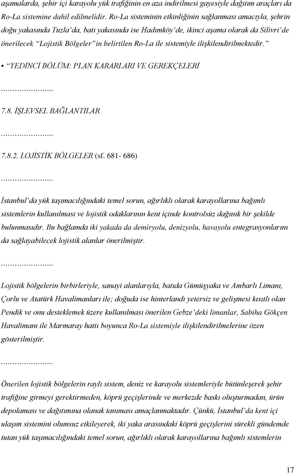 ile sistemiyle ilişkilendirilmektedir. YEDİNCİ BÖLÜM: PLAN KARARLARI VE GEREKÇELERİ 7.8. İŞLEVSEL BAĞLANTILAR 7.8.2. LOJİSTİK BÖLGELER (sf.