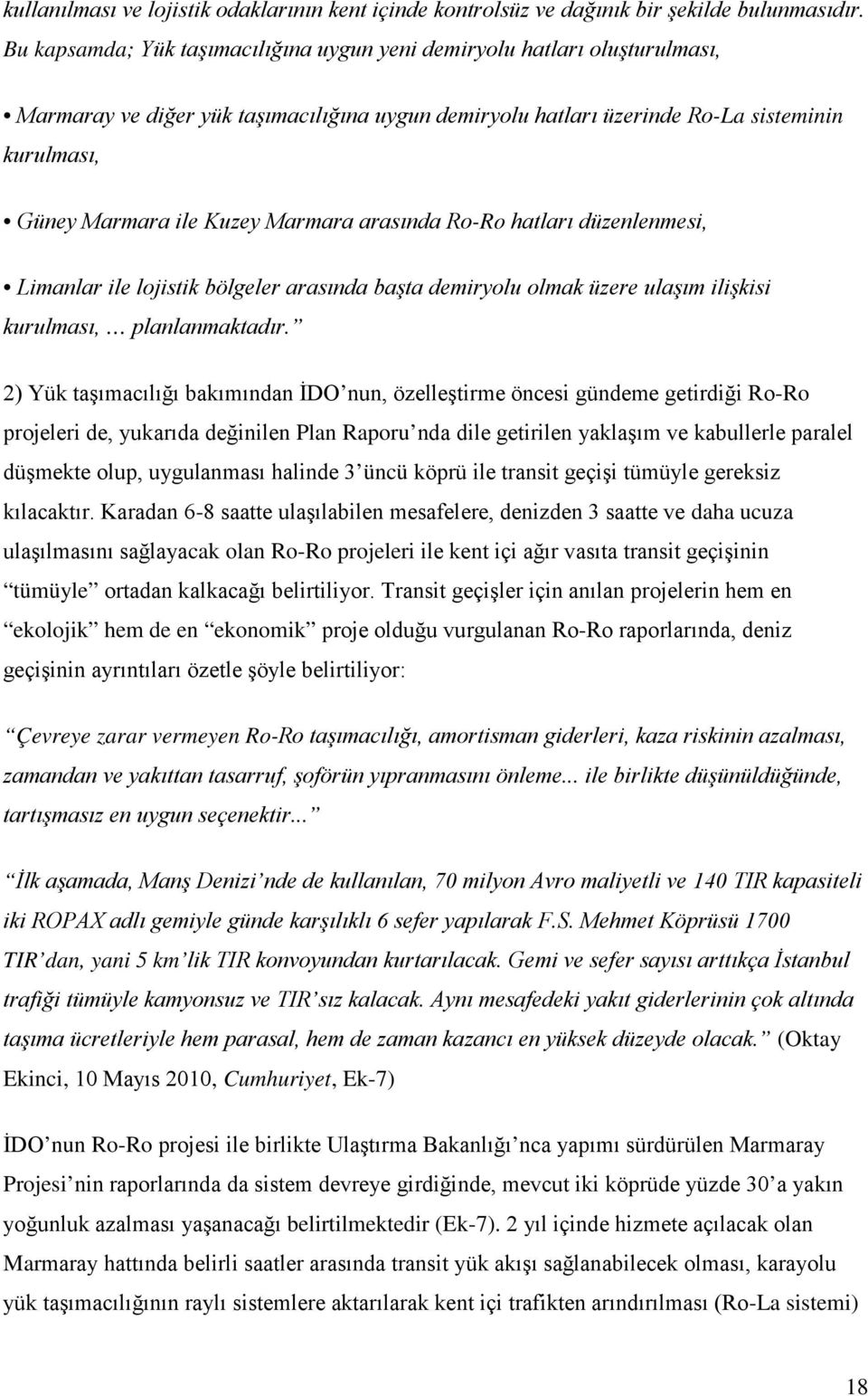 Marmara arasında Ro-Ro hatları düzenlenmesi, Limanlar ile lojistik bölgeler arasında başta demiryolu olmak üzere ulaşım ilişkisi kurulması, planlanmaktadır.