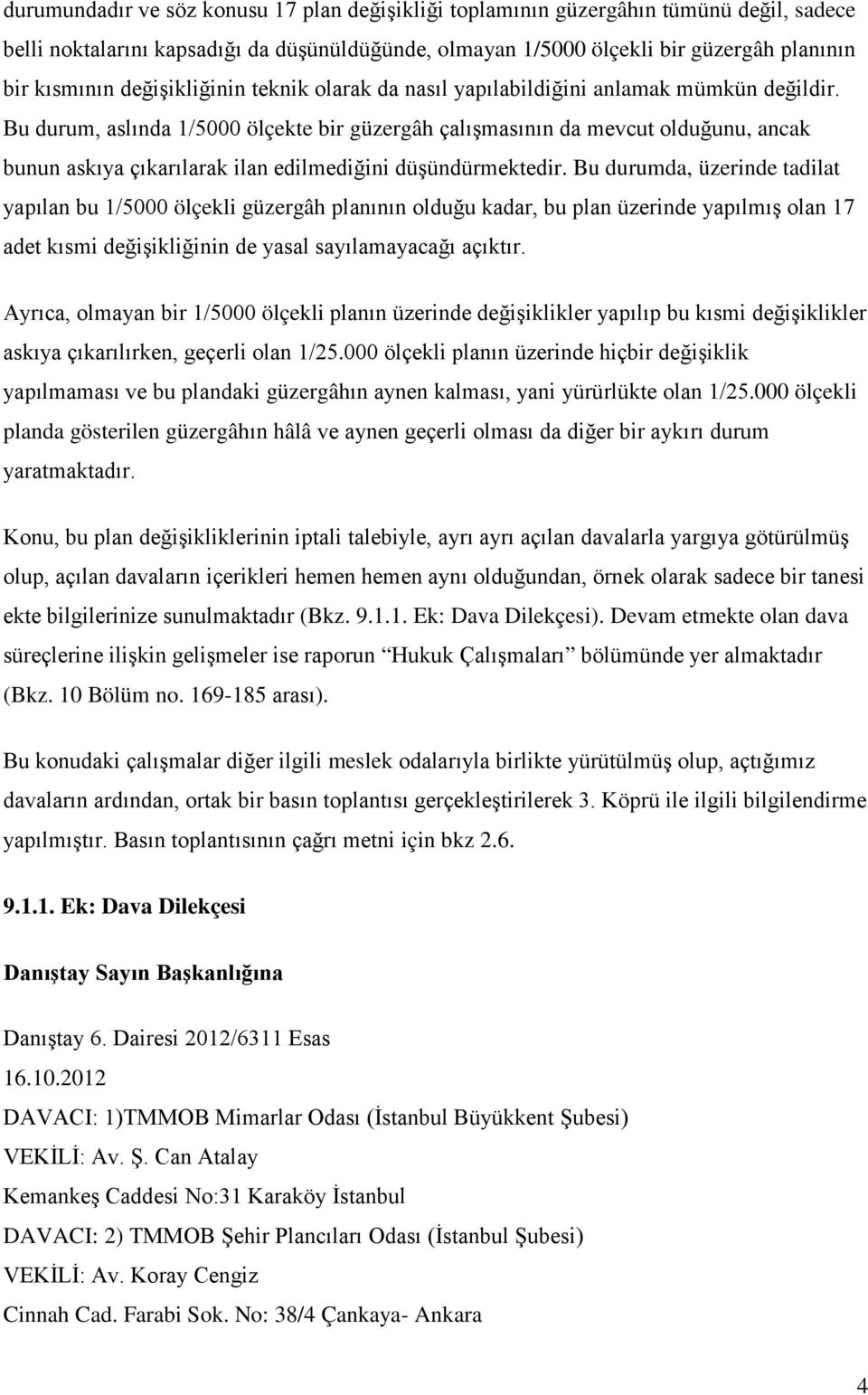 Bu durum, aslında 1/5000 ölçekte bir güzergâh çalışmasının da mevcut olduğunu, ancak bunun askıya çıkarılarak ilan edilmediğini düşündürmektedir.