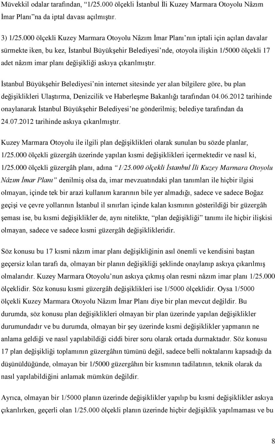 değişikliği askıya çıkarılmıştır. İstanbul Büyükşehir Belediyesi nin internet sitesinde yer alan bilgilere göre, bu plan değişiklikleri Ulaştırma, Denizcilik ve Haberleşme Bakanlığı tarafından 04.06.