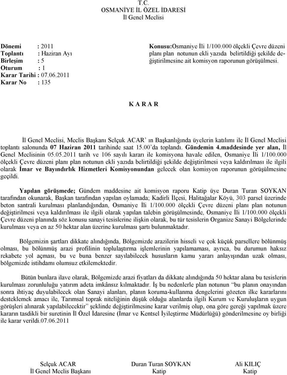 Oturum : 1 Karar No : 135 toplantı salonunda 07 Haziran 2011 tarihinde saat 15.00 da toplandı. Gündemin 4.maddesinde yer alan, İl Genel Meclisinin 05.