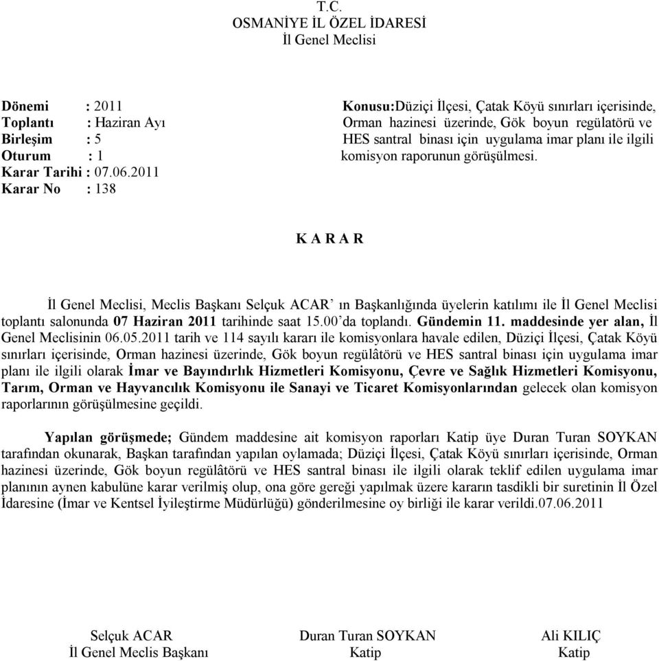 2011 tarih ve 114 sayılı kararı ile komisyonlara havale edilen, Düziçi İlçesi, Çatak Köyü sınırları içerisinde, Orman hazinesi üzerinde, Gök boyun regülâtörü ve HES santral binası için uygulama imar