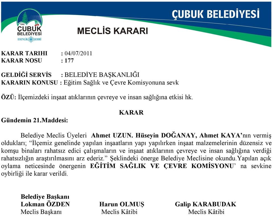 Hüseyin DOĞANAY, Ahmet KAYA nın vermiş oldukları; İlçemiz genelinde yapılan inşaatların yapı yapılırken inşaat malzemelerinin düzensiz ve komşu binaları rahatsız