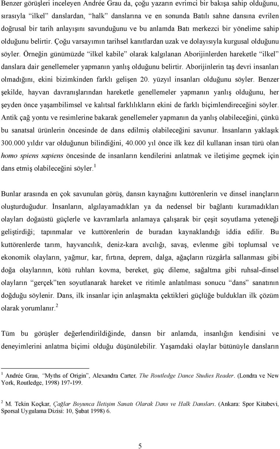 Örneğin günümüzde ilkel kabile olarak kalgılanan Aborijinlerden hareketle ilkel danslara dair genellemeler yapmanın yanlış olduğunu belirtir.