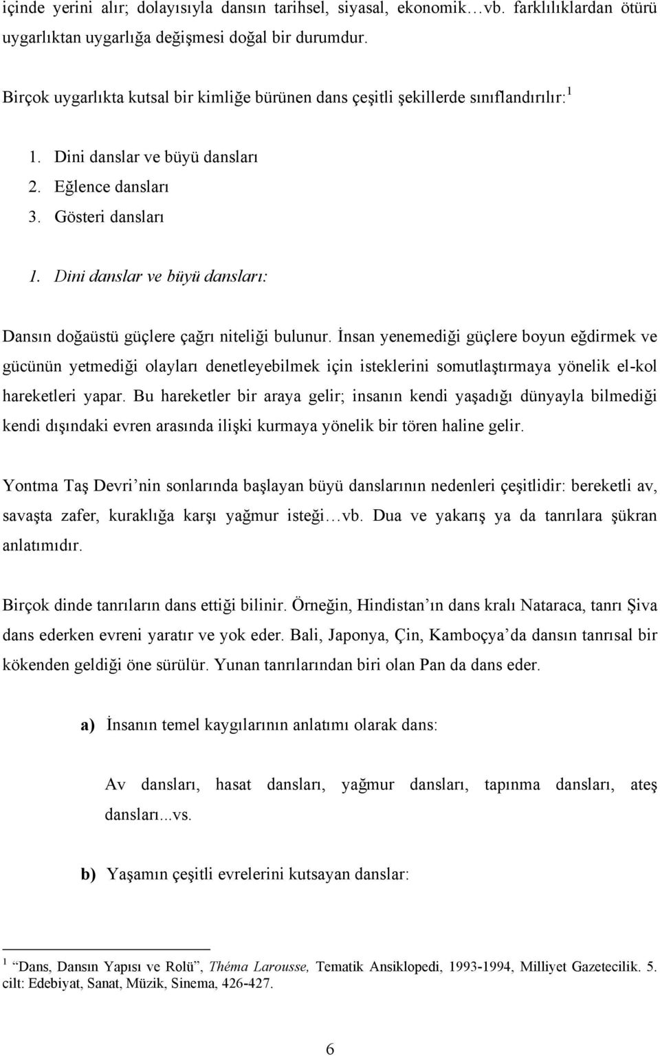 Dini danslar ve büyü dansları: Dansın doğaüstü güçlere çağrı niteliği bulunur.