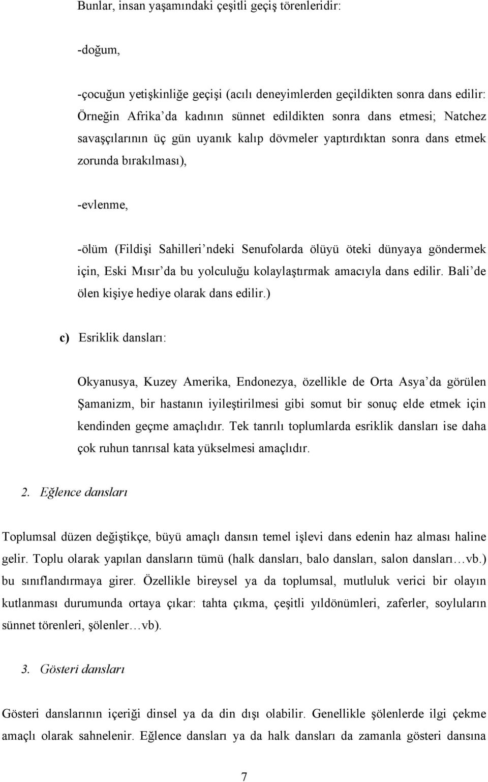 için, Eski Mısır da bu yolculuğu kolaylaştırmak amacıyla dans edilir. Bali de ölen kişiye hediye olarak dans edilir.