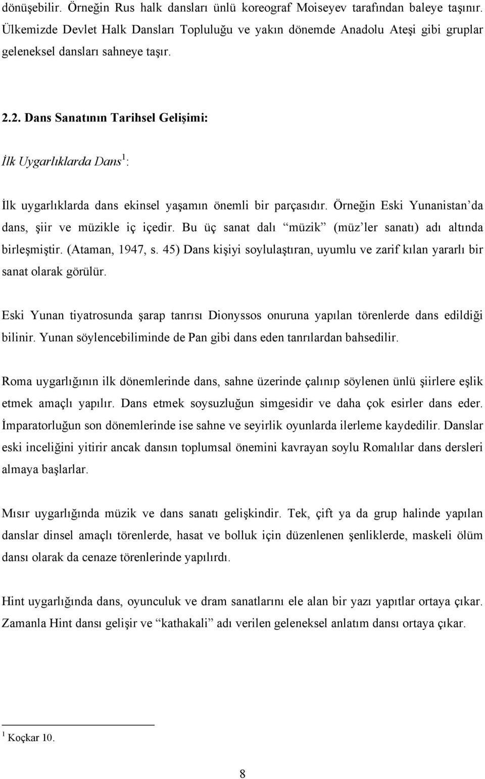 2. Dans Sanatının Tarihsel Gelişimi: İlk Uygarlıklarda Dans 1 : İlk uygarlıklarda dans ekinsel yaşamın önemli bir parçasıdır. Örneğin Eski Yunanistan da dans, şiir ve müzikle iç içedir.