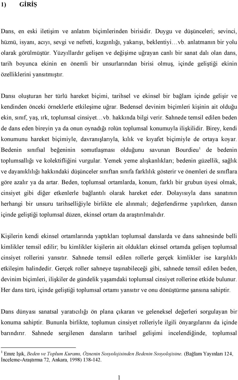 Yüzyıllardır gelişen ve değişime uğrayan canlı bir sanat dalı olan dans, tarih boyunca ekinin en önemli bir unsurlarından birisi olmuş, içinde geliştiği ekinin özelliklerini yansıtmıştır.