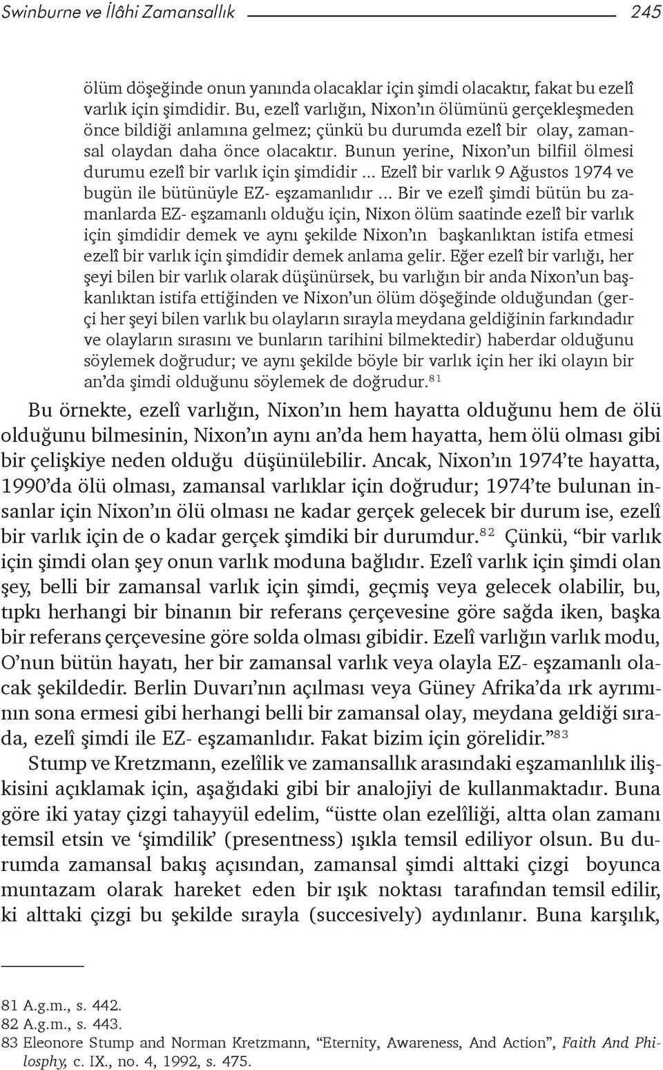 Bunun yerine, Nixon un bilfiil ölmesi durumu ezelî bir varlýk için þimdidir... Ezelî bir varlýk 9 Aðustos 1974 ve bugün ile bütünüyle EZ- eþzamanlýdýr.