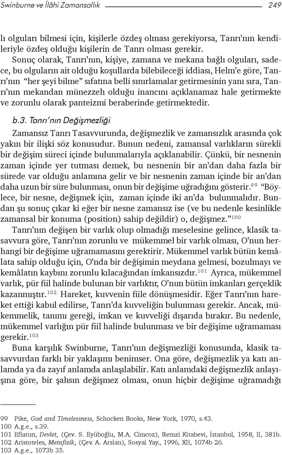 getirmesinin yaný sýra, Tanrý nýn mekandan münezzeh olduðu inancýný açýklanamaz hale getirmekte ve zorunlu olarak panteizmi beraberinde getirmektedir. b.3.