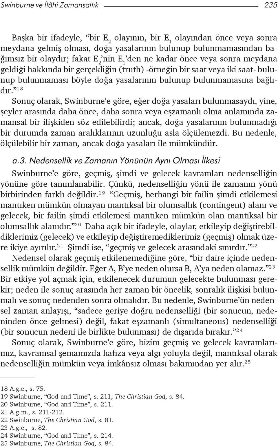 18 Sonuç olarak, Swinburne e göre, eðer doða yasalarý bulunmasaydý, yine, þeyler arasýnda daha önce, daha sonra veya eþzamanlý olma anlamýnda zamansal bir iliþkiden söz edilebilirdi; ancak, doða