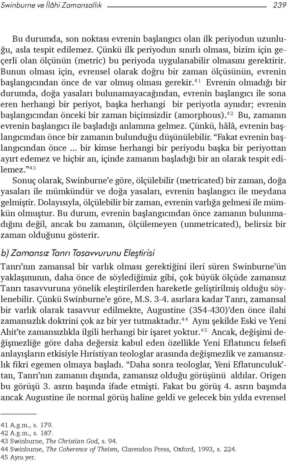 Bunun olmasý için, evrensel olarak doðru bir zaman ölçüsünün, evrenin baþlangýcýndan önce de var olmuþ olmasý gerekir.