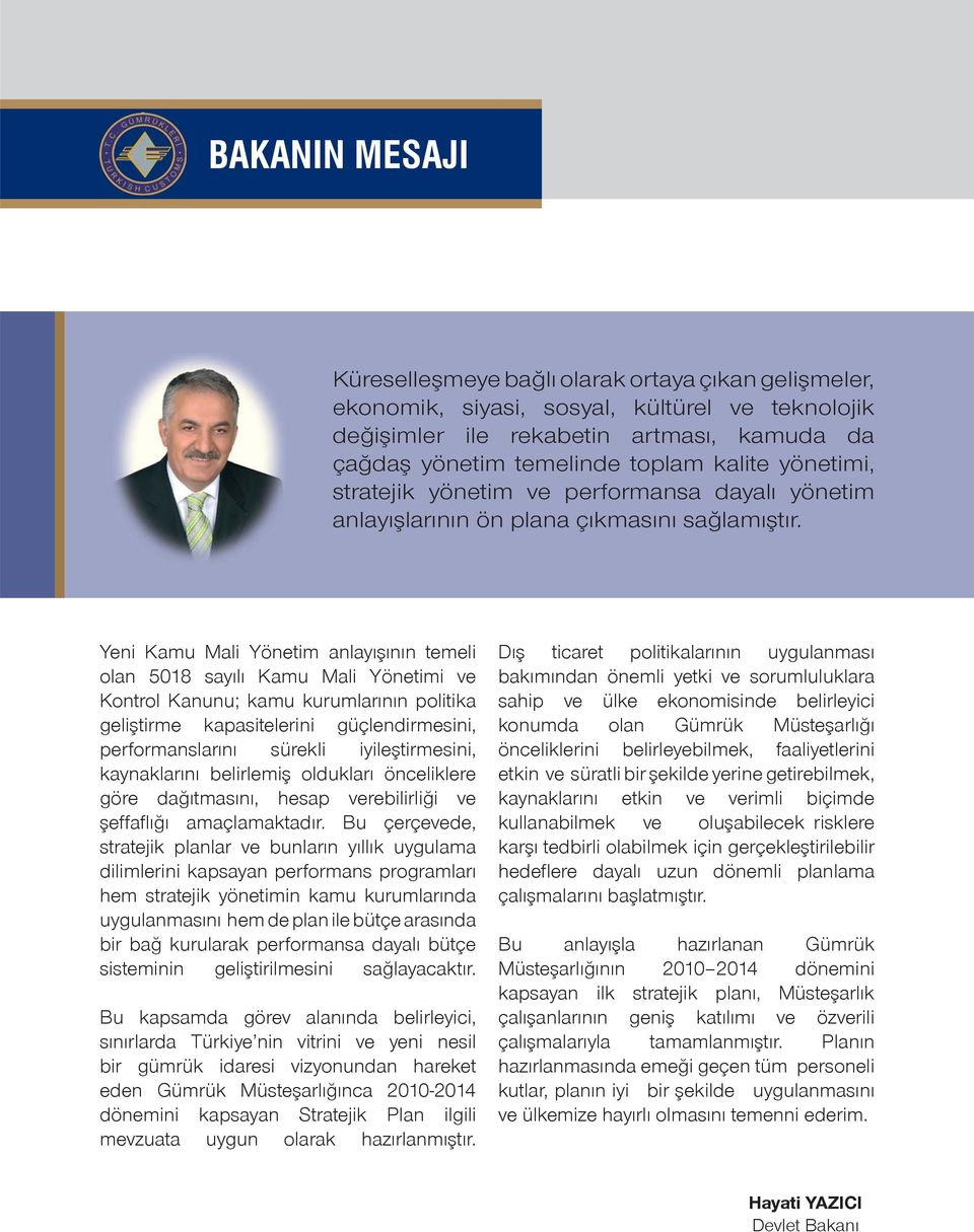 Yeni Kamu Mali Yönetim anlayışının temeli olan 5018 sayılı Kamu Mali Yönetimi ve Kontrol Kanunu; kamu kurumlarının politika geliştirme kapasitelerini güçlendirmesini, performanslarını sürekli