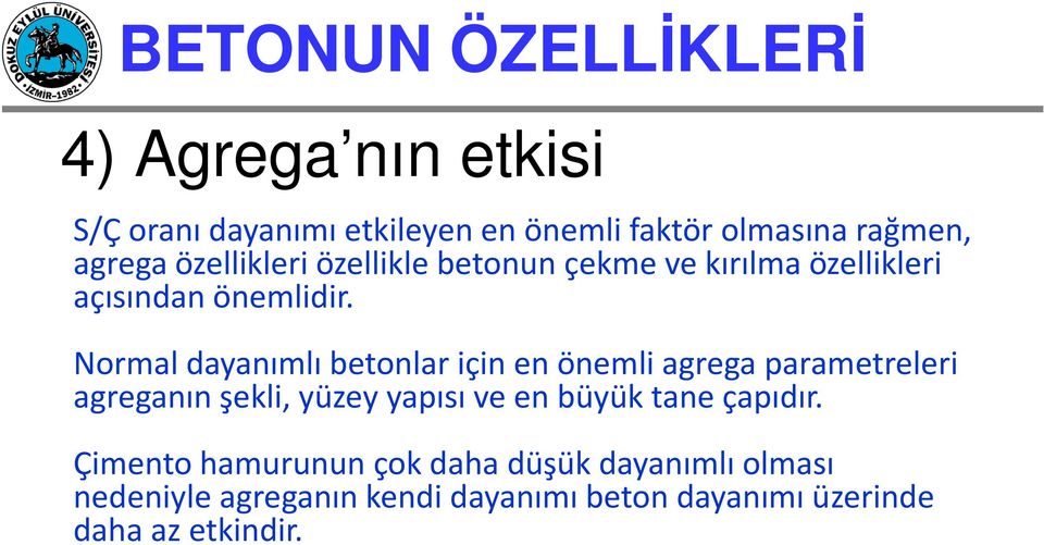 Normal dayanımlı betonlar için en önemli agrega parametreleri agreganın şekli, yüzey yapısı ve en büyük tane